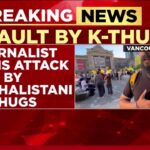 Canadian journalist claims attack by pro-Khalistanis during rally in Vancouver
